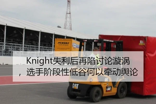 Knight失利后再陷讨论漩涡，选手阶段性低谷何以牵动舆论